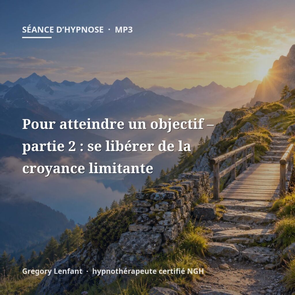 Hypnose pour atteindre un objectif – partie 2 : se libérer de la croyance limitante