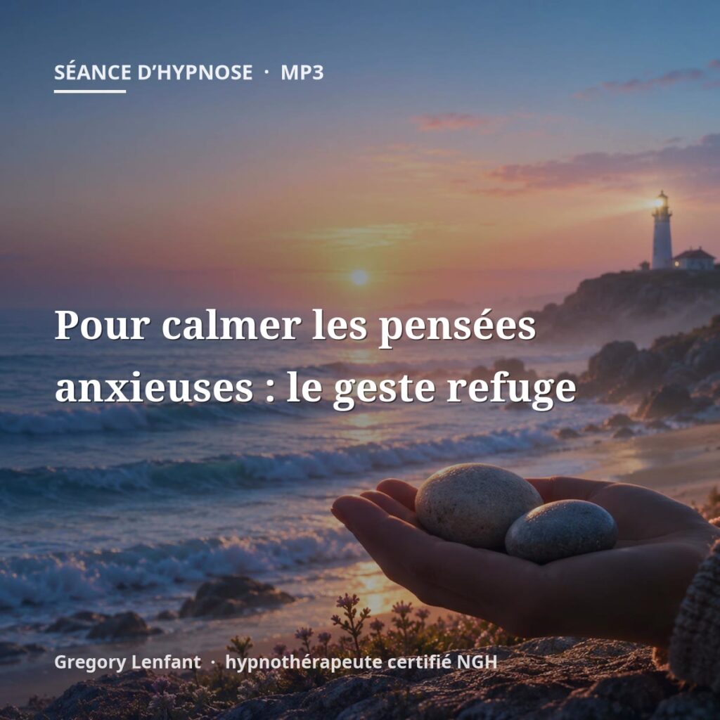 Hypnose pour calmer les pensées anxieuses : le geste refuge